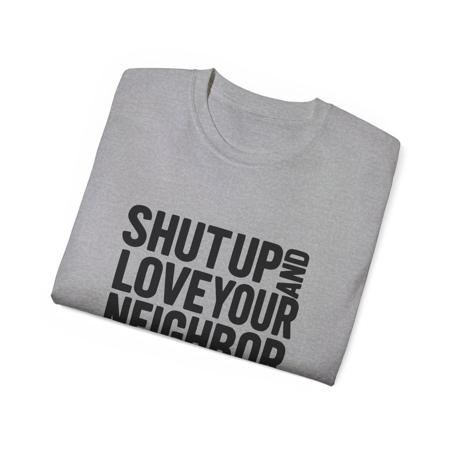 Shut Up and Love Your Neighbor Tee — Minus Dave's Face