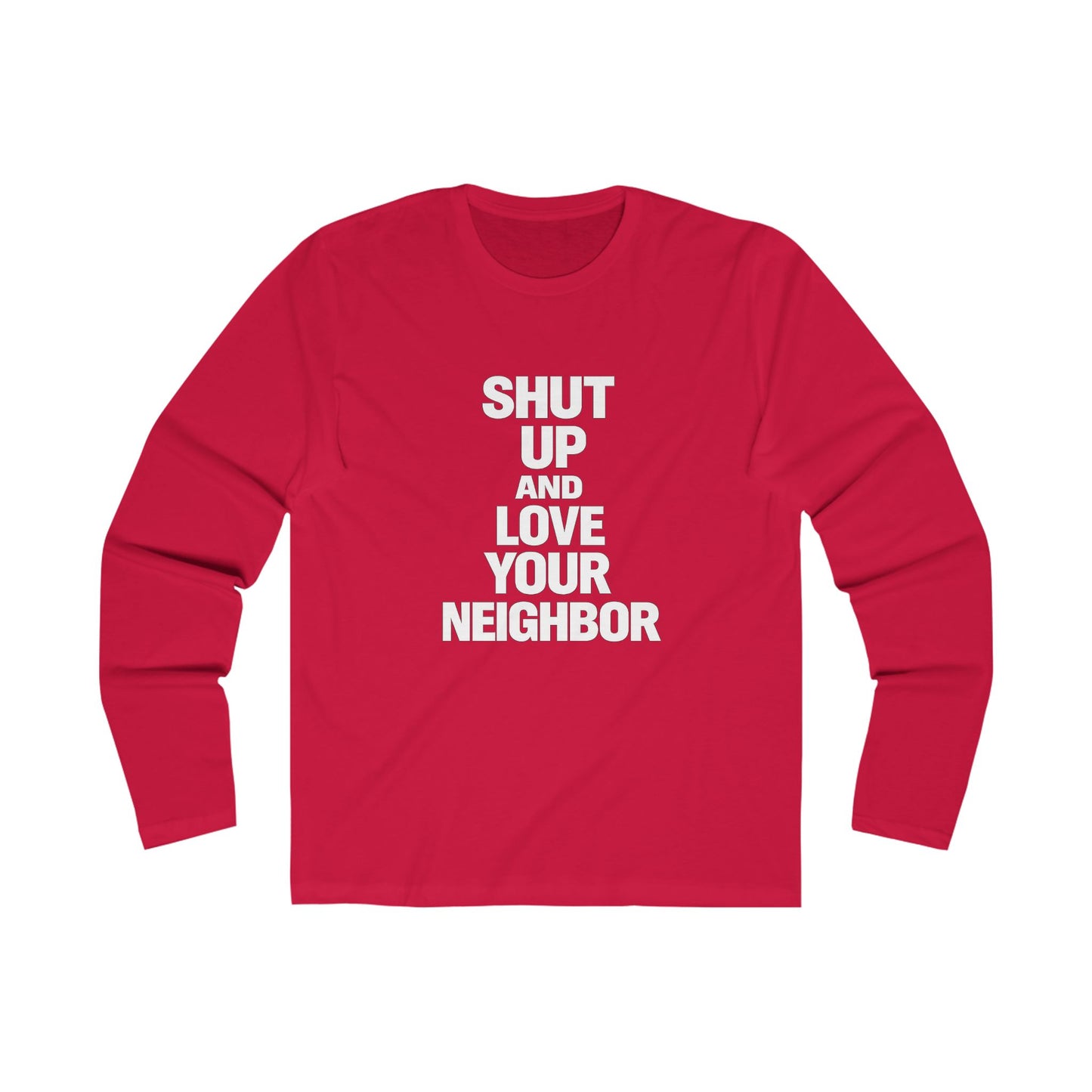 Long Sleeve Tee —  Stacked "Shut Up and Love Your Neighbor"