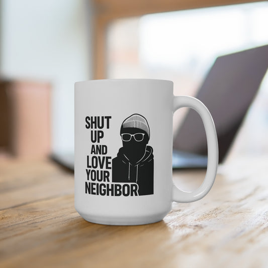 Shut Up and Love Your Neighbor Mug — 15oz