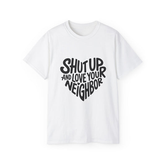 The Hearty Shut Up & Love Your Neighbor Tee