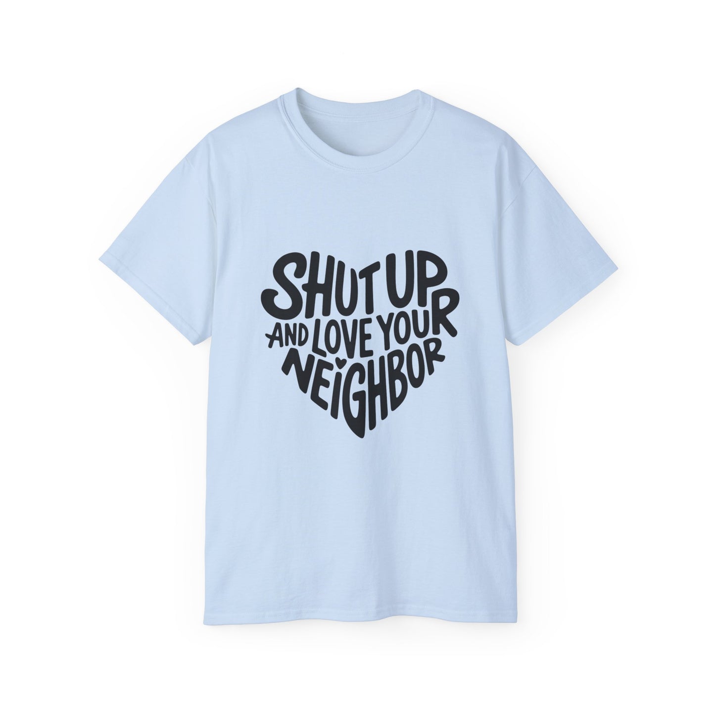 The Hearty Shut Up & Love Your Neighbor Tee
