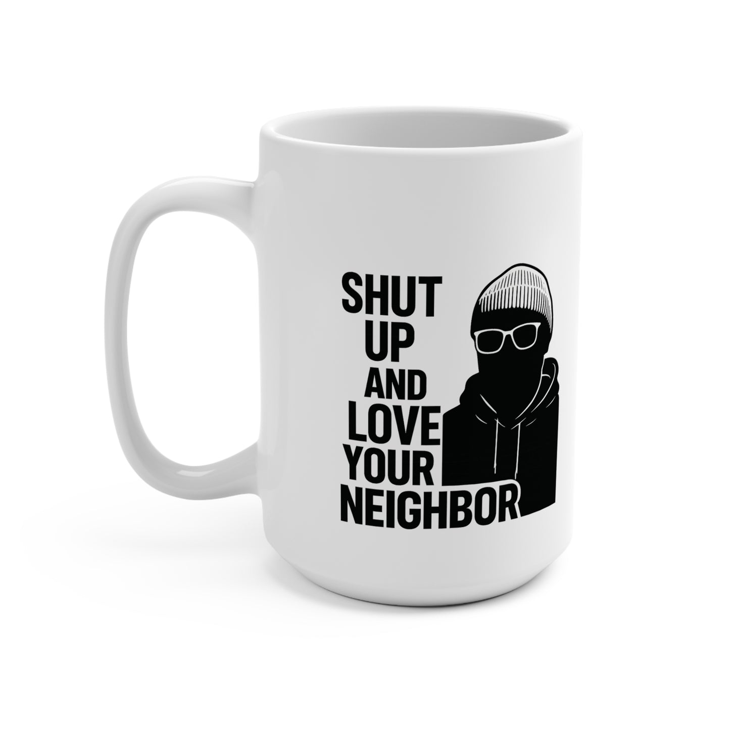 Shut Up and Love Your Neighbor Mug — 15oz