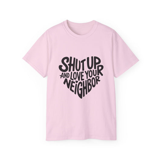 The Hearty Shut Up & Love Your Neighbor Tee