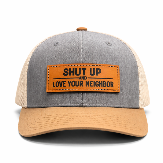 Shut Up & Love Your Neighbor - Signature Leather Patch Hat