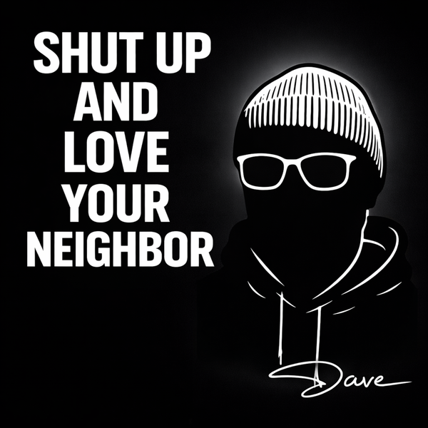 Shut Up & Love Your Neighbor