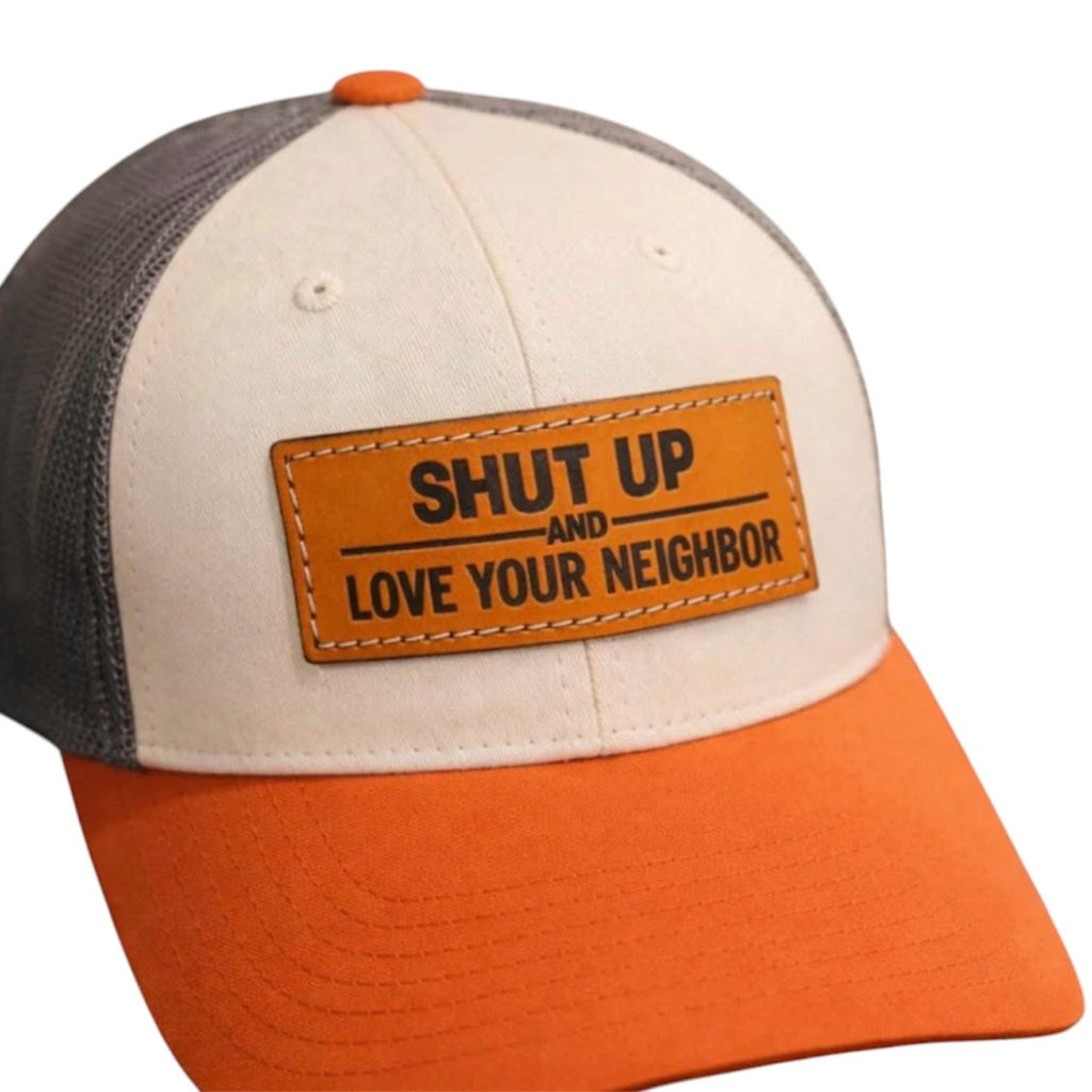 Shut Up & Love Your Neighbor - Signature Leather Patch Hat