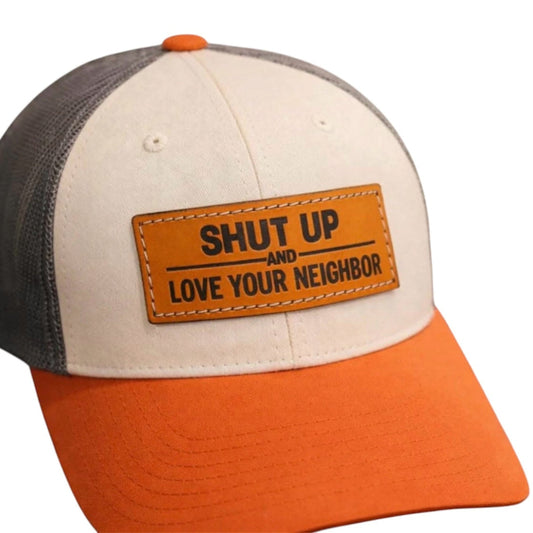 Shut Up & Love Your Neighbor - Signature Leather Patch Hat